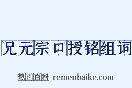 兄元宗口授铭组词是什么意思的图片
